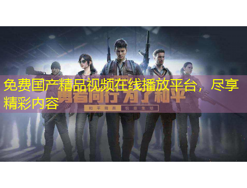 免費國產(chǎn)精品視頻在線播放平臺，盡享精彩內(nèi)容