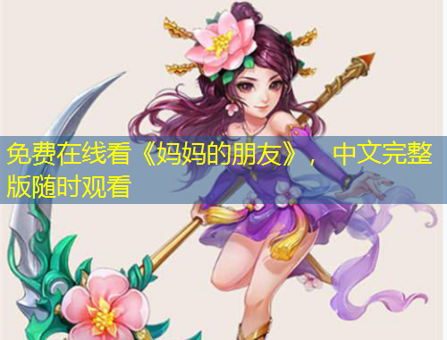 免費(fèi)在線看《媽媽的朋友》，中文完整版隨時(shí)觀看