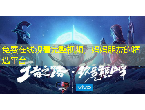 免費在線觀看完整視頻，媽媽朋友的精選平臺