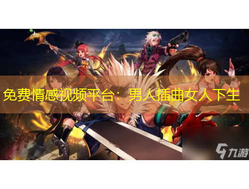 免費情感視頻平臺：男人插曲女人下生