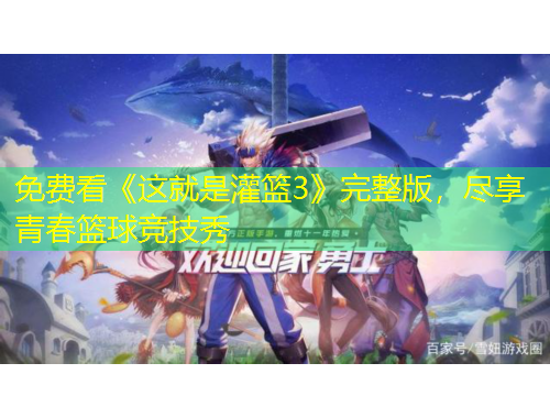 免費(fèi)看《這就是灌籃3》完整版，盡享青春籃球競(jìng)技秀