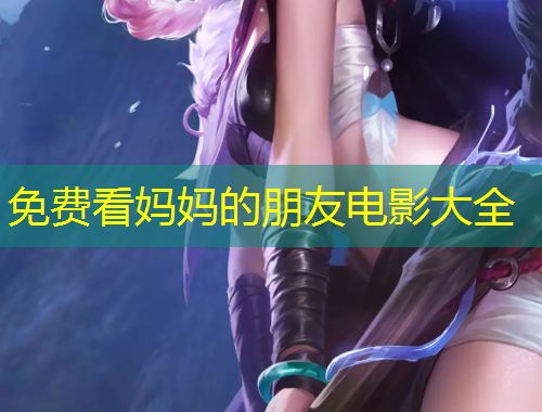 免費看媽媽的朋友電影大全