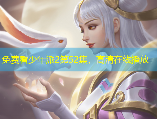 免費看少年派2第52集，高清在線播放