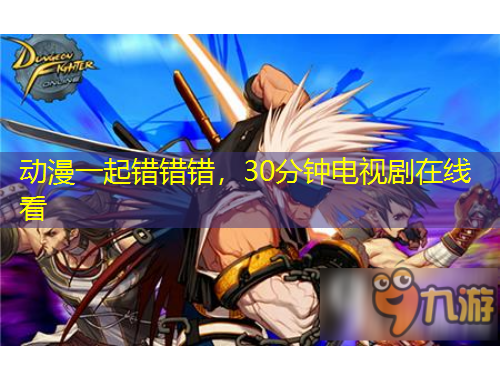 動漫一起錯錯錯，30分鐘電視劇在線看