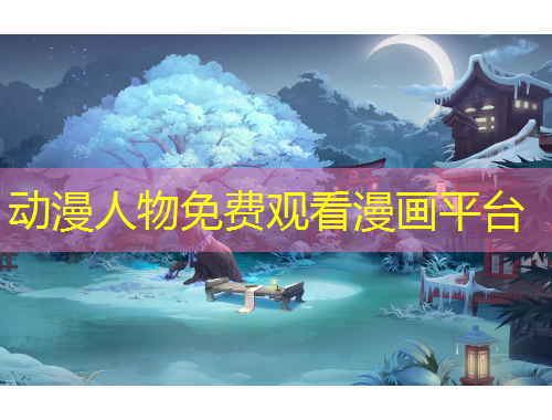 動(dòng)漫人物免費(fèi)觀看漫畫平臺(tái)