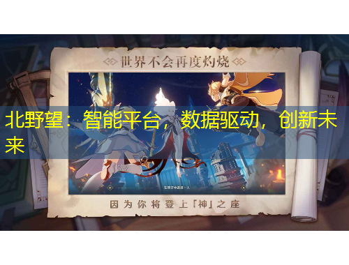 北野望：智能平臺(tái)，數(shù)據(jù)驅(qū)動(dòng)，創(chuàng)新未來