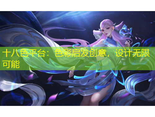 十八色平臺：色彩啟發(fā)創(chuàng)意，設(shè)計無限可能