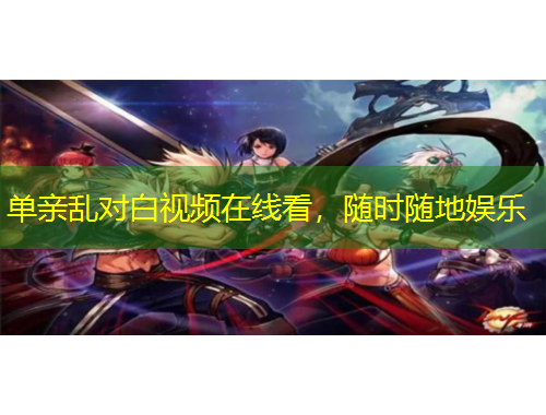 單親亂對白視頻在線看，隨時隨地娛樂