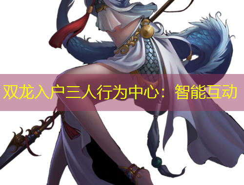 雙龍入戶三人行為中心：智能互動