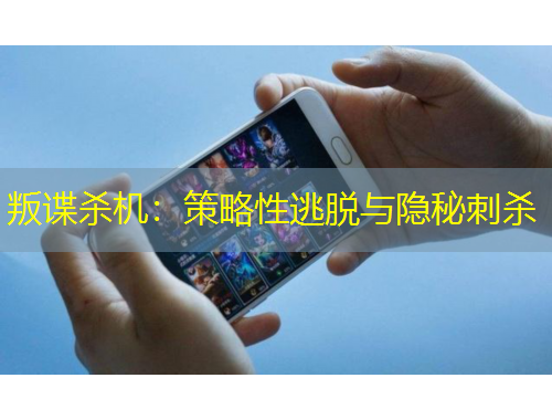 叛諜殺機：策略性逃脫與隱秘刺殺