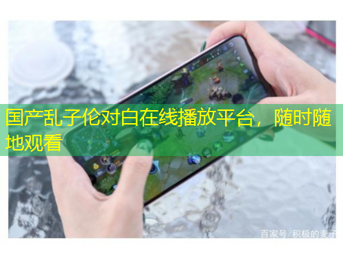 國產(chǎn)亂子倫對白在線播放平臺(tái)，隨時(shí)隨地觀看