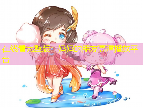 在線看完整版：媽媽的朋友高清播放平臺