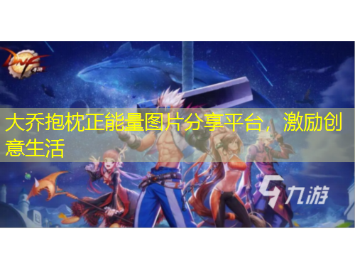 大喬抱枕正能量圖片分享平臺(tái)，激勵(lì)創(chuàng)意生活