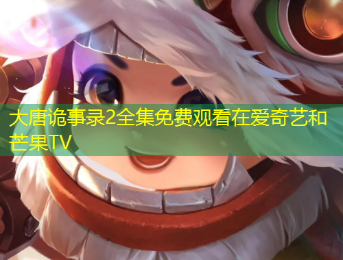 大唐詭事錄2全集免費觀看在愛奇藝和芒果TV