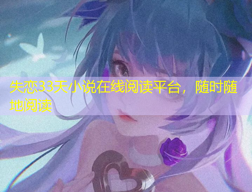 失戀33天小說在線閱讀平臺，隨時隨地閱讀