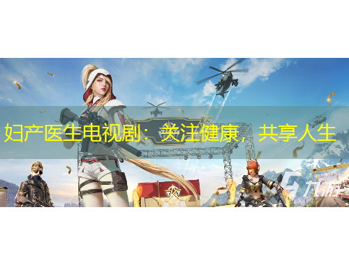 婦產(chǎn)醫(yī)生電視?。宏P(guān)注健康，共享人生