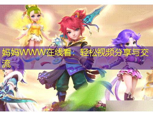 媽媽WWW在線看：輕松視頻分享與交流