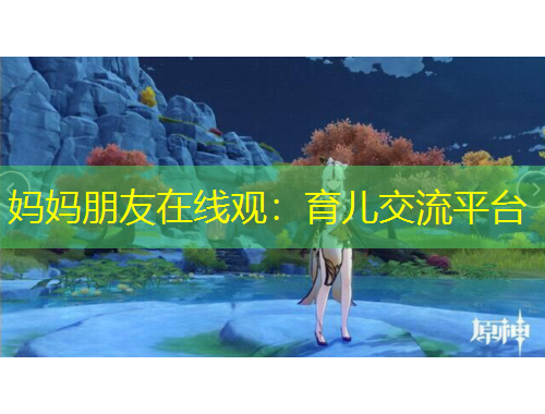 媽媽朋友在線(xiàn)觀：育兒交流平臺(tái)