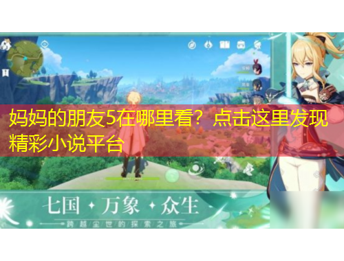 媽媽的朋友5在哪里看？點(diǎn)擊這里發(fā)現(xiàn)精彩小說平臺(tái)