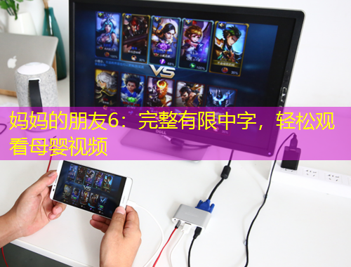 媽媽的朋友6：完整有限中字，輕松觀看母嬰視頻