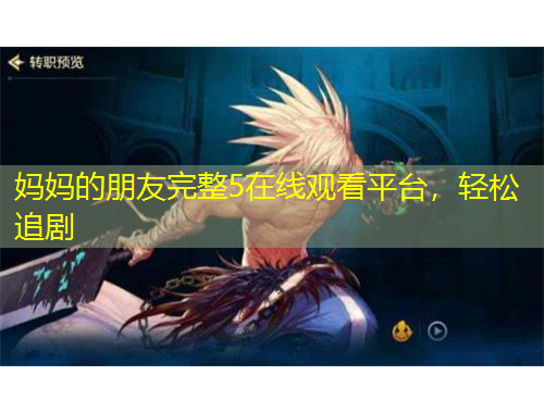 媽媽的朋友完整5在線觀看平臺，輕松追劇