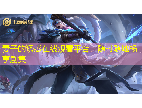 妻子的誘惑在線觀看平臺，隨時隨地暢享劇集