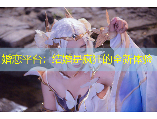 婚戀平臺(tái)：結(jié)婚是瘋狂的全新體驗(yàn)