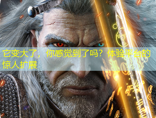 它變大了，你感覺到了嗎？體驗平臺的驚人擴展