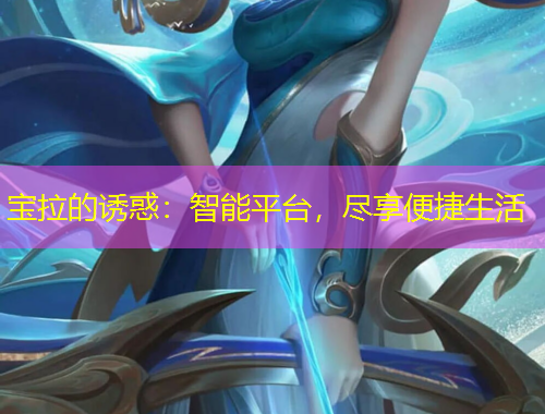 寶拉的誘惑：智能平臺(tái)，盡享便捷生活
