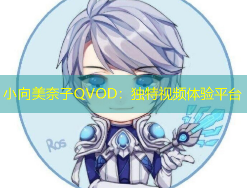 小向美奈子QVOD：獨(dú)特視頻體驗(yàn)平臺(tái)