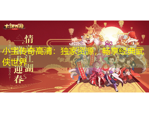 小寶傳奇高清：獨家資源，暢享經(jīng)典武俠世界