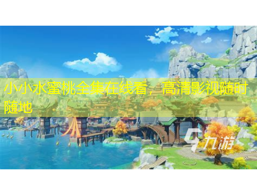 小小水蜜桃全集在線看，高清影視隨時(shí)隨地