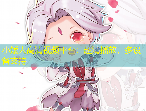 小矮人高清視頻平臺：超清播放，多設備支持