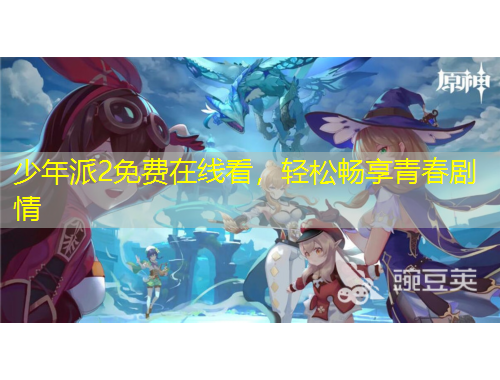 少年派2免費(fèi)在線看，輕松暢享青春劇情