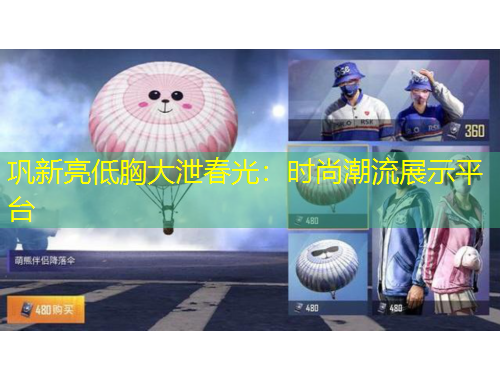 鞏新亮低胸大泄春光：時尚潮流展示平臺