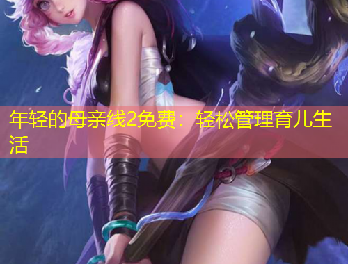 年輕的母親線2免費(fèi)：輕松管理育兒生活