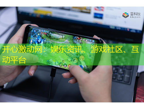 開心激動(dòng)網(wǎng)：娛樂資訊、游戲社區(qū)、互動(dòng)平臺(tái)