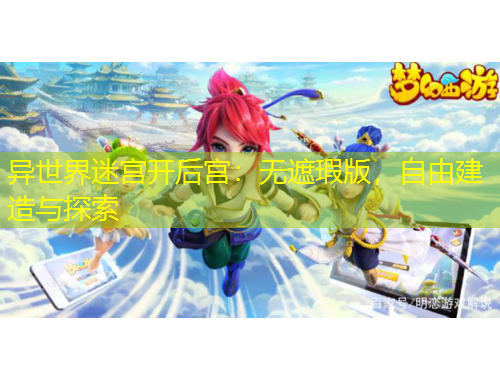 異世界迷宮開(kāi)后宮：無(wú)遮瑕版，自由建造與探索