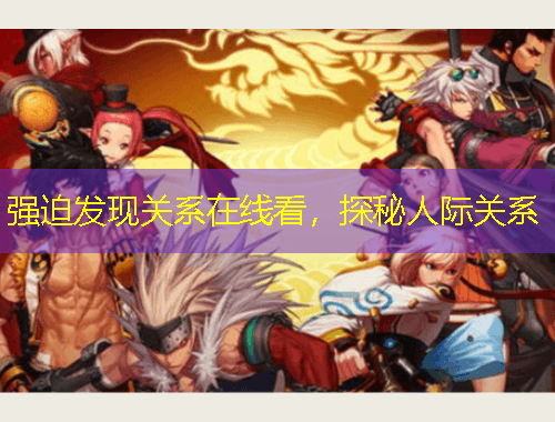 強迫發(fā)現(xiàn)關(guān)系在線看，探秘人際關(guān)系