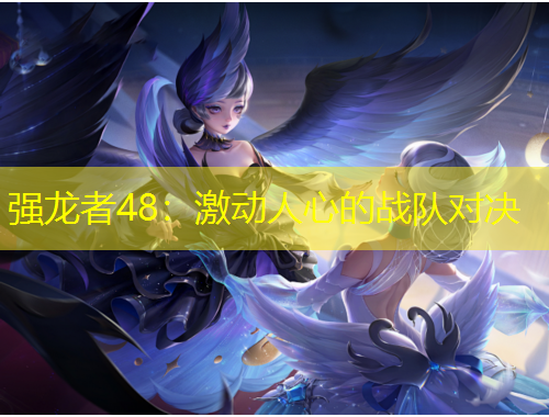 強龍者48：激動人心的戰(zhàn)隊對決