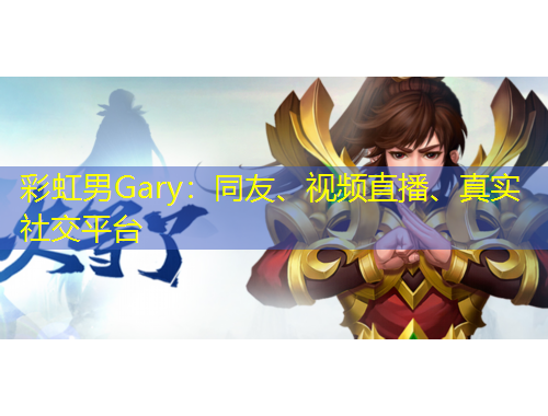 彩虹男Gary：同友、視頻直播、真實(shí)社交平臺(tái)