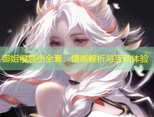 御姐很哀傷全套：情感解析與互動體驗