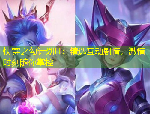 快穿之勾計劃H：精選互動劇情，激情時刻隨你掌控