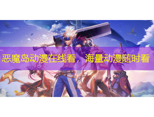 惡魔島動(dòng)漫在線看，海量動(dòng)漫隨時(shí)看