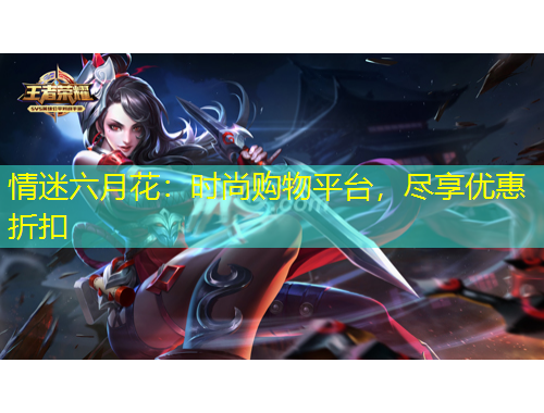 情迷六月花：時尚購物平臺，盡享優(yōu)惠折扣