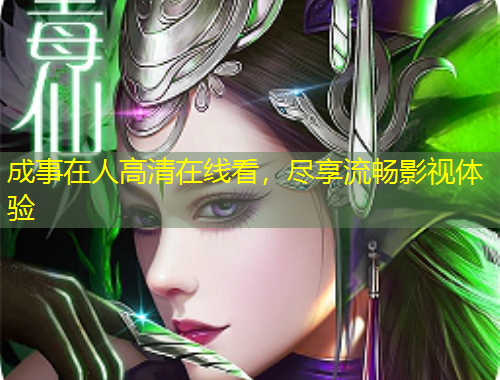成事在人高清在線(xiàn)看，盡享流暢影視體驗(yàn)