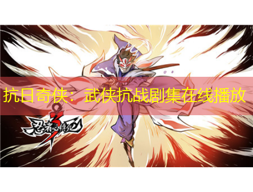 抗日奇?zhèn)b：武俠抗戰(zhàn)劇集在線播放