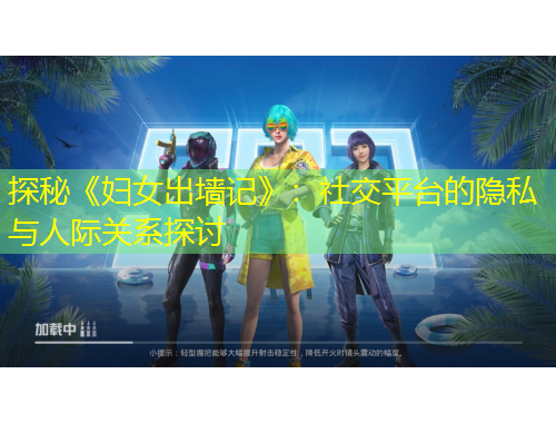 探秘《婦女出墻記》：社交平臺的隱私與人際關(guān)系探討
