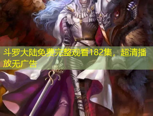 斗羅大陸免費(fèi)完整觀看182集，超清播放無廣告