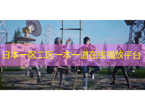 日本一區(qū)二區(qū)一本一道在線播放平臺